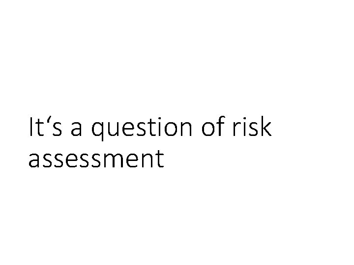 It‘s a question of risk assessment 