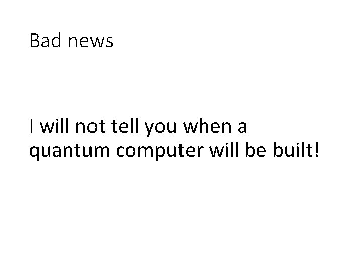 Bad news I will not tell you when a quantum computer will be built!