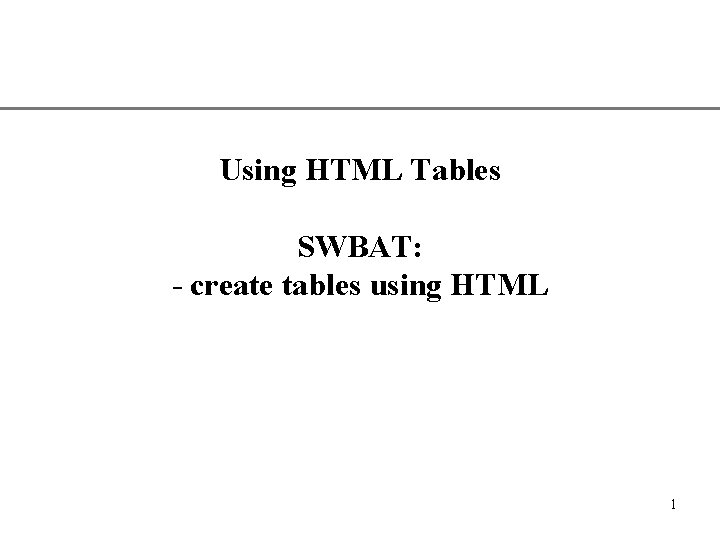 XP Using HTML Tables SWBAT: - create tables using HTML 1 