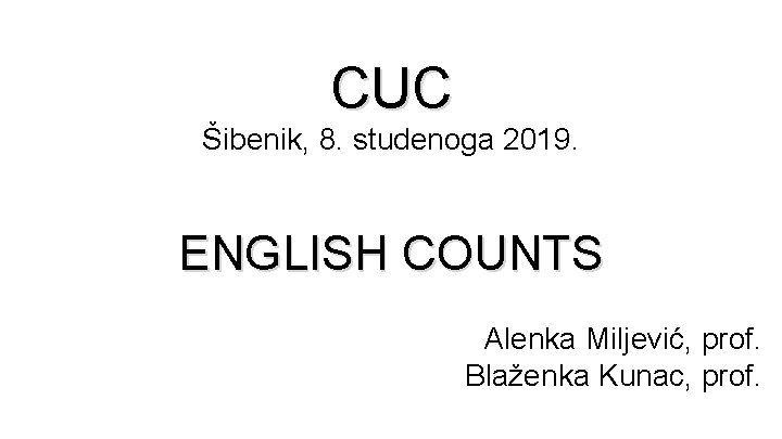 CUC Šibenik, 8. studenoga 2019. ENGLISH COUNTS Alenka Miljević, prof. Blaženka Kunac, prof. 