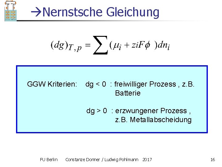  Nernstsche Gleichung GGW Kriterien: dg < 0 : freiwilliger Prozess , z. B.