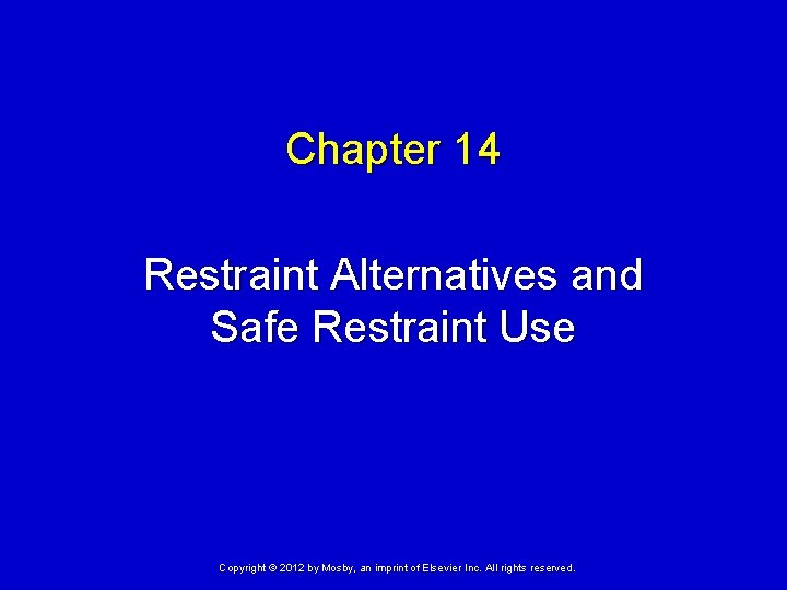 Chapter 14 Restraint Alternatives and Safe Restraint Use Copyright © 2012 by Mosby, an