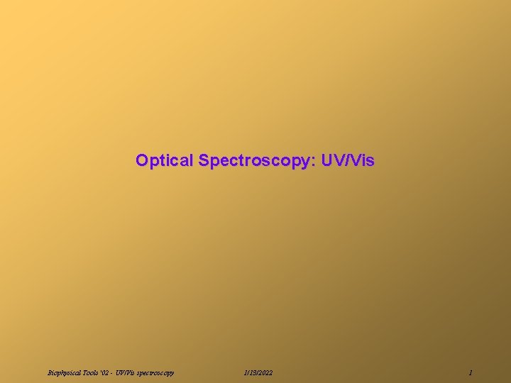 Optical Spectroscopy: UV/Vis Biophysical Tools '02 - UV/Vis spectroscopy 1/13/2022 1 