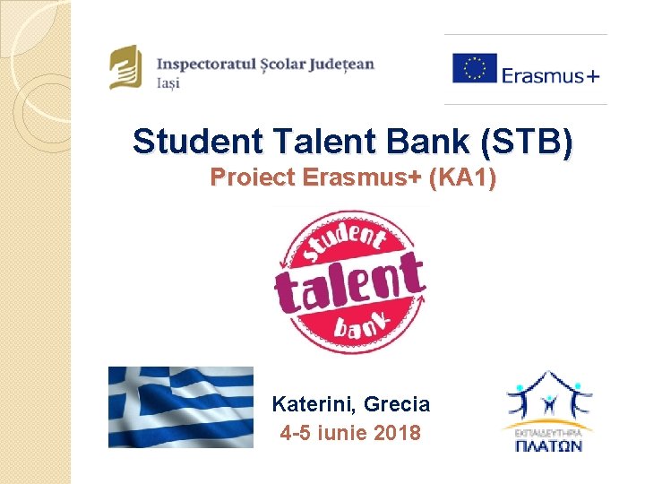 Student Talent Bank (STB) Proiect Erasmus+ (KA 1) Katerini, Grecia 4 -5 iunie 2018