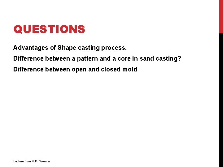 QUESTIONS Advantages of Shape casting process. Difference between a pattern and a core in