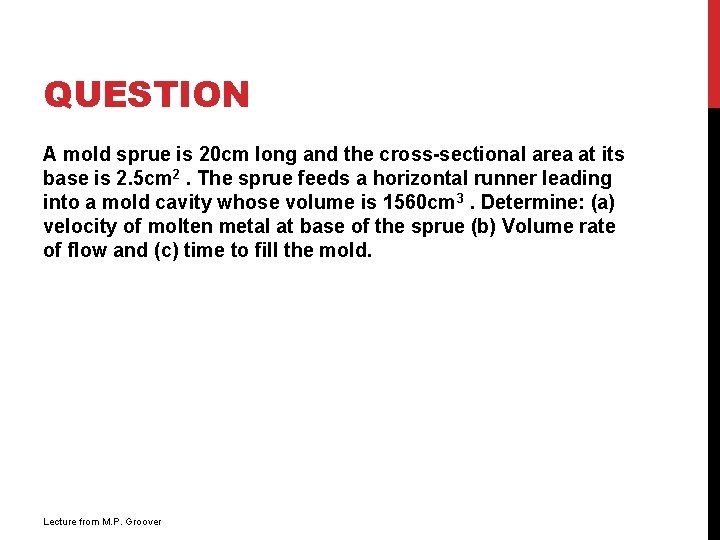 QUESTION A mold sprue is 20 cm long and the cross-sectional area at its