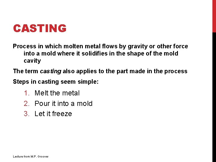 CASTING Process in which molten metal flows by gravity or other force into a