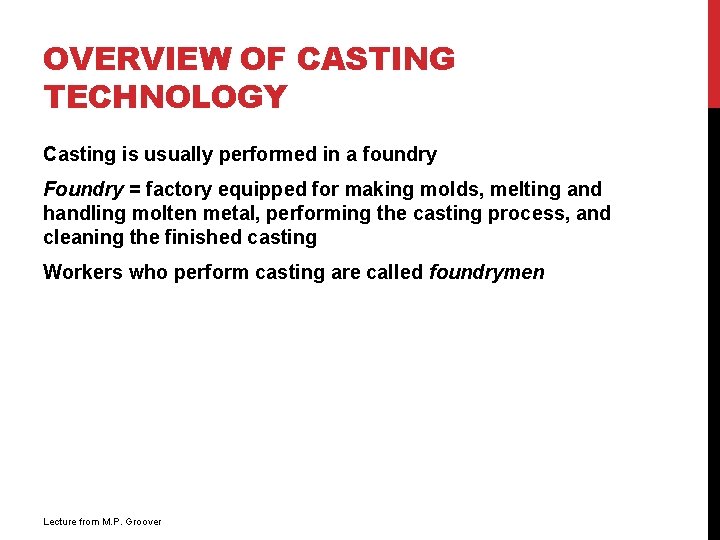 OVERVIEW OF CASTING TECHNOLOGY Casting is usually performed in a foundry Foundry = factory