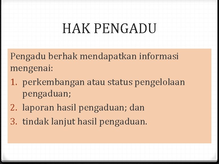 HAK PENGADU Pengadu berhak mendapatkan informasi mengenai: 1. perkembangan atau status pengelolaan pengaduan; 2.