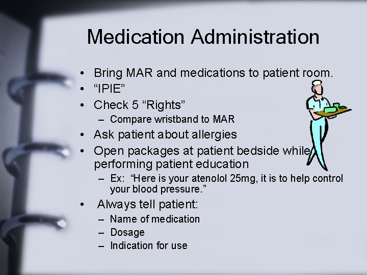 Medication Administration • Bring MAR and medications to patient room. • “IPIE” • Check