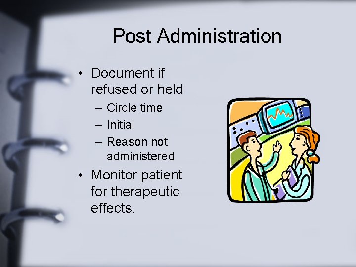 Post Administration • Document if refused or held – Circle time – Initial –