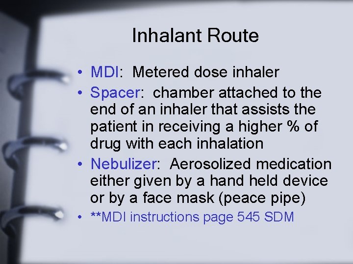 Inhalant Route • MDI: Metered dose inhaler • Spacer: chamber attached to the end