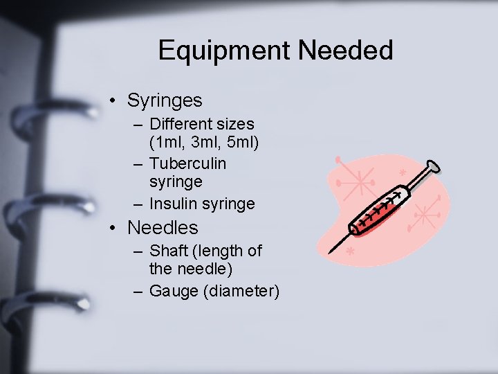 Equipment Needed • Syringes – Different sizes (1 ml, 3 ml, 5 ml) –