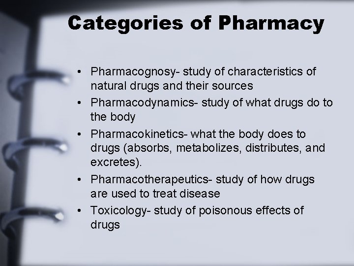 Categories of Pharmacy • Pharmacognosy- study of characteristics of natural drugs and their sources