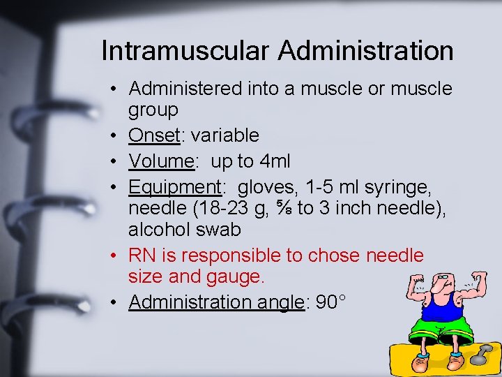 Intramuscular Administration • Administered into a muscle or muscle group • Onset: variable •