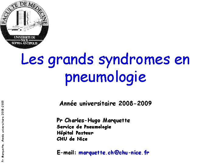 Pr Marquette. Année universitaire 2008 -2009 Les grands syndromes en pneumologie Année universitaire 2008