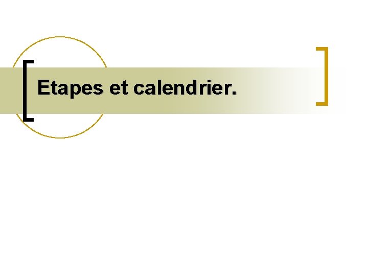 Etapes et calendrier. 