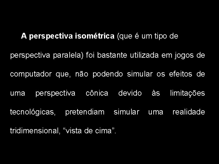 A perspectiva isométrica (que é um tipo de perspectiva paralela) foi bastante utilizada em