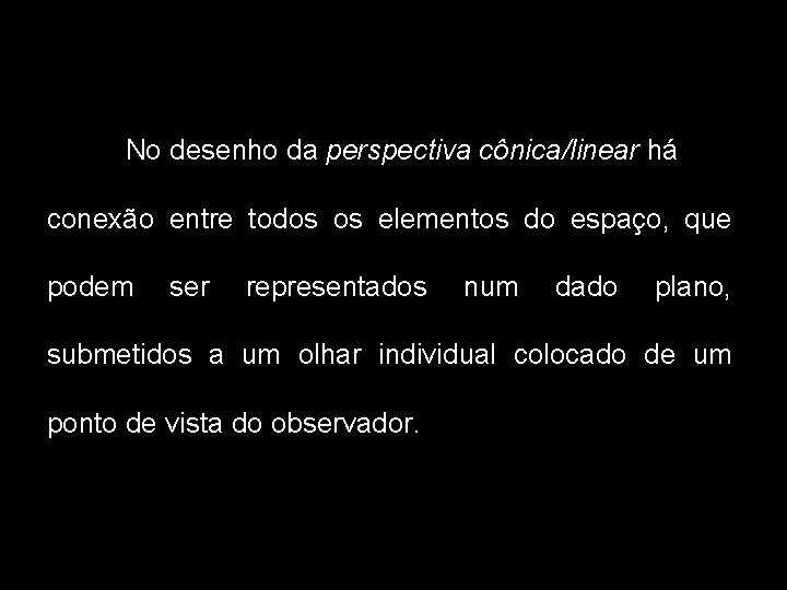 No desenho da perspectiva cônica/linear há conexão entre todos os elementos do espaço, que