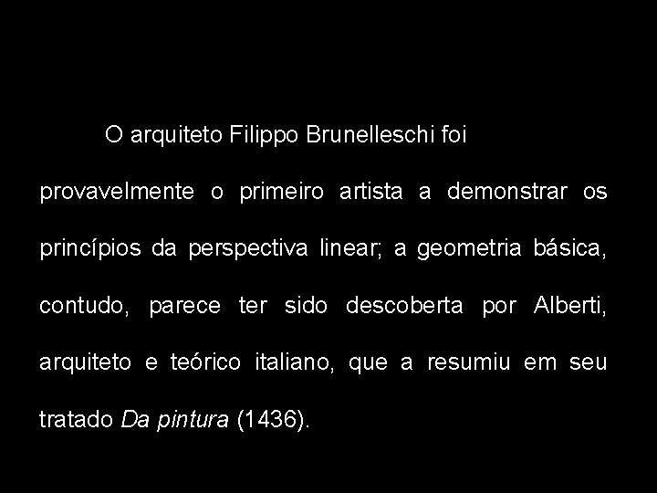 O arquiteto Filippo Brunelleschi foi provavelmente o primeiro artista a demonstrar os princípios da