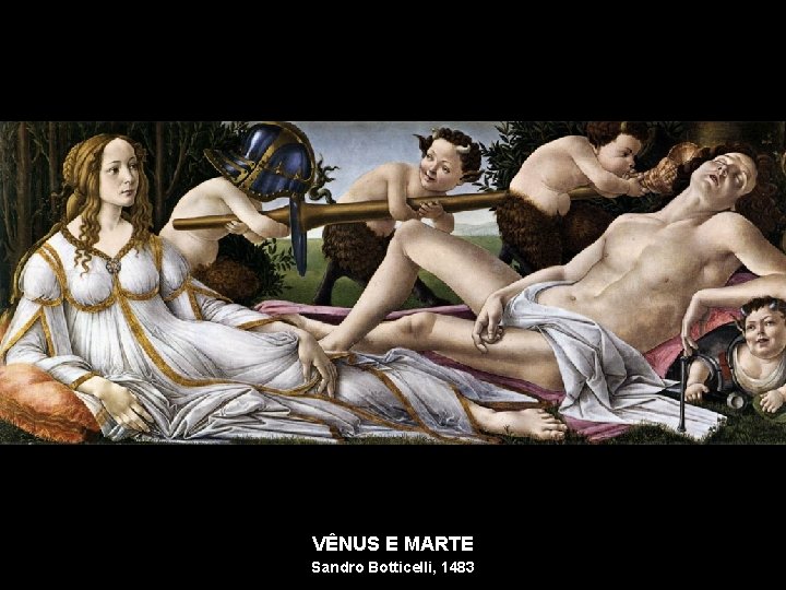 VÊNUS E MARTE Sandro Botticelli, 1483 