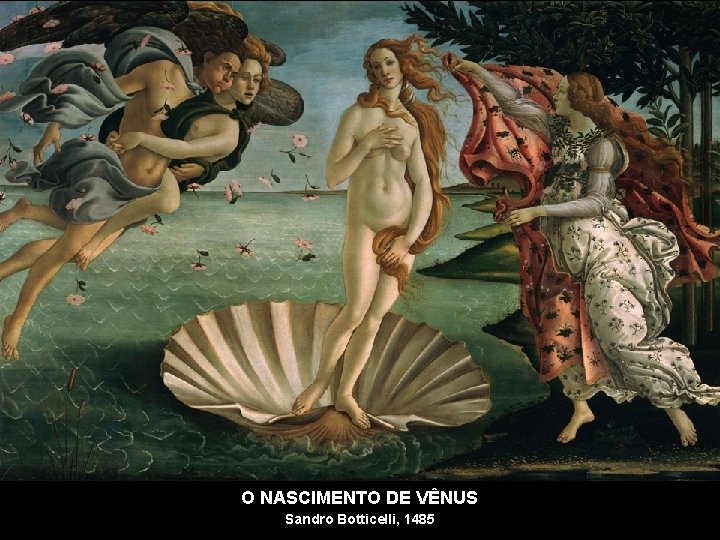 O NASCIMENTO DE VÊNUS Sandro Botticelli, 1485 