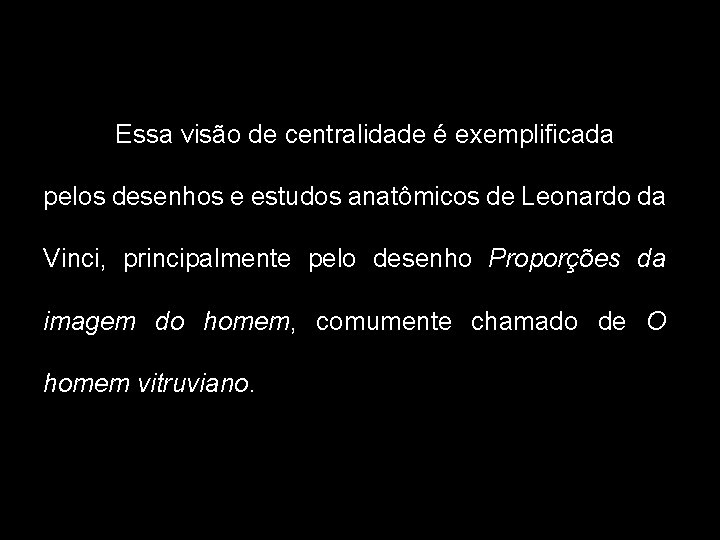 Essa visão de centralidade é exemplificada pelos desenhos e estudos anatômicos de Leonardo da