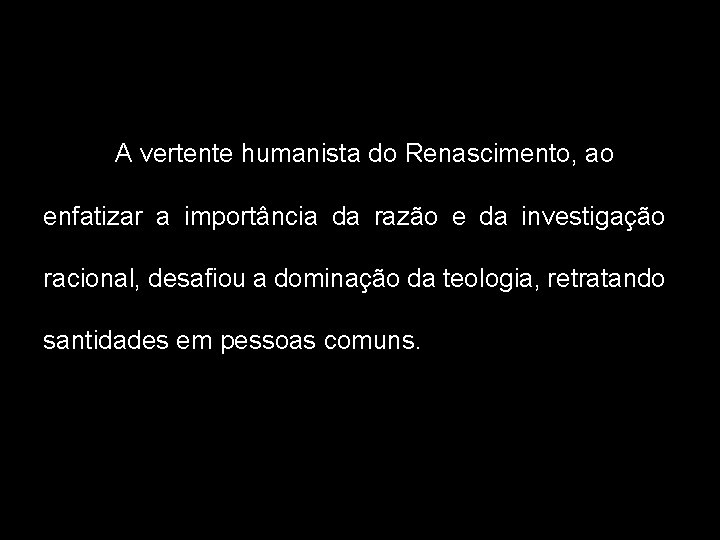 A vertente humanista do Renascimento, ao enfatizar a importância da razão e da investigação