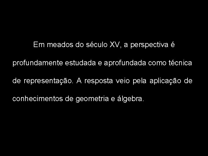 Em meados do século XV, a perspectiva é profundamente estudada e aprofundada como técnica