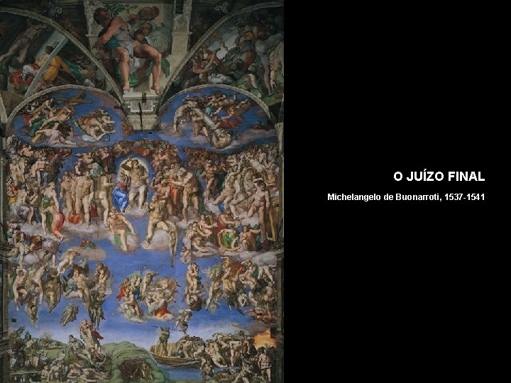 O JUÍZO FINAL Michelangelo de Buonarroti, 1537 -1541 