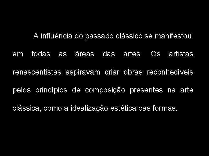 A influência do passado clássico se manifestou em todas as áreas das artes. Os