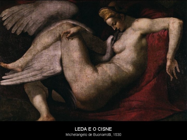 LEDA E O CISNE Michelangelo de Buonarrotti, 1530 