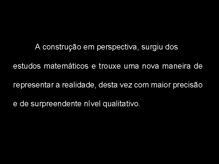 A construção em perspectiva, surgiu dos estudos matemáticos e trouxe uma nova maneira de