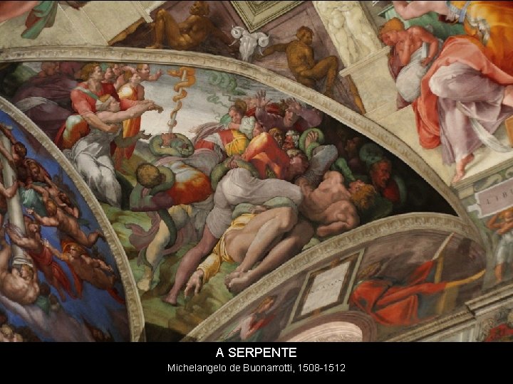 A SERPENTE Michelangelo de Buonarrotti, 1508 -1512 