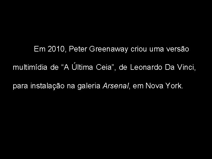 Em 2010, Peter Greenaway criou uma versão multimídia de “A Última Ceia”, de Leonardo