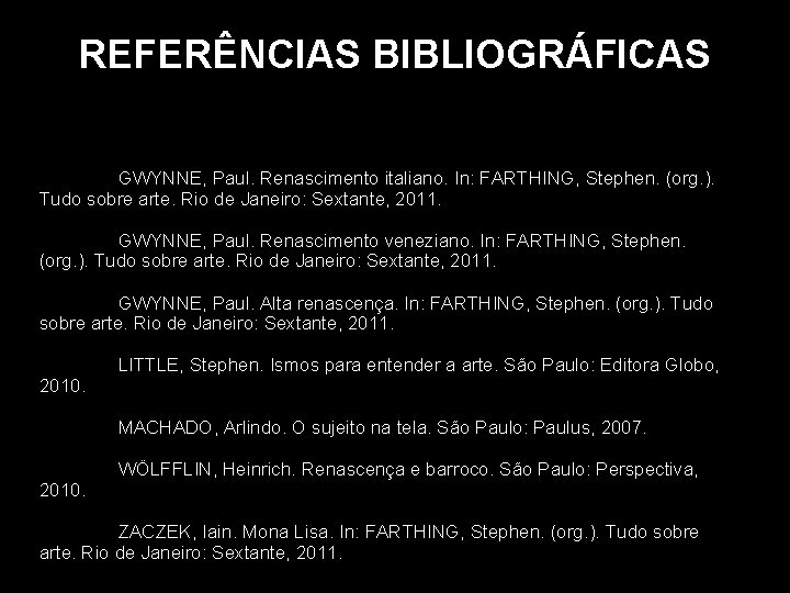 REFERÊNCIAS BIBLIOGRÁFICAS GWYNNE, Paul. Renascimento italiano. In: FARTHING, Stephen. (org. ). Tudo sobre arte.