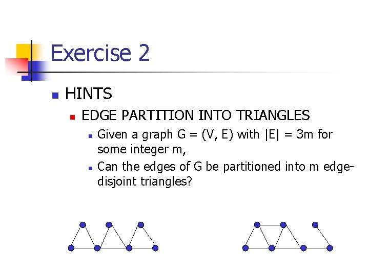 Exercise 2 n HINTS n EDGE PARTITION INTO TRIANGLES n n Given a graph