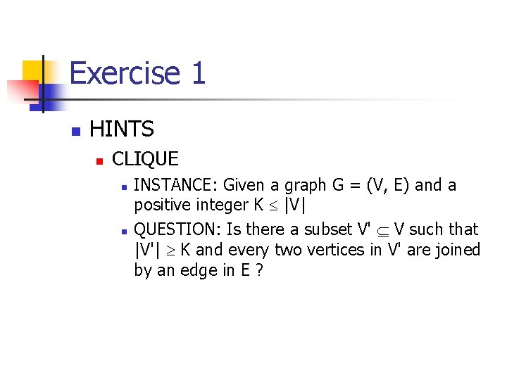 Exercise 1 n HINTS n CLIQUE n n INSTANCE: Given a graph G =