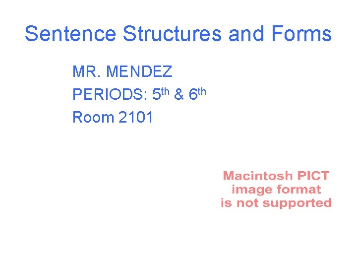 Sentence Structures and Forms MR. MENDEZ PERIODS: 5 th & 6 th Room 2101