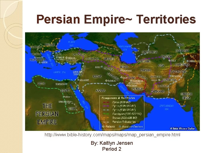 Persian Empire~ Territories http: //www. bible-history. com/maps/map_persian_empire. html By: Kaitlyn Jensen Period 2 