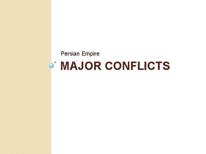 Persian Empire MAJOR CONFLICTS Persian Empire MAJOR CONFLICTS