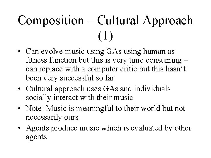 Composition – Cultural Approach (1) • Can evolve music using GAs using human as