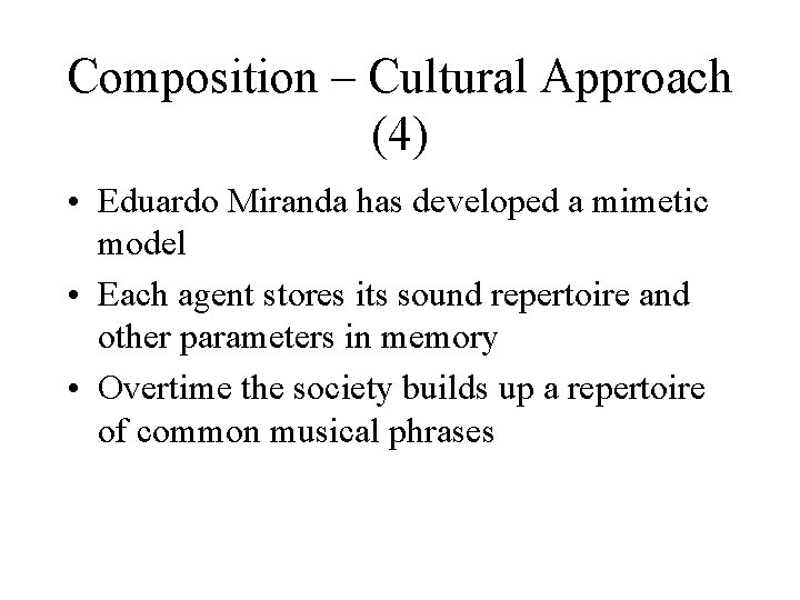 Composition – Cultural Approach (4) • Eduardo Miranda has developed a mimetic model •