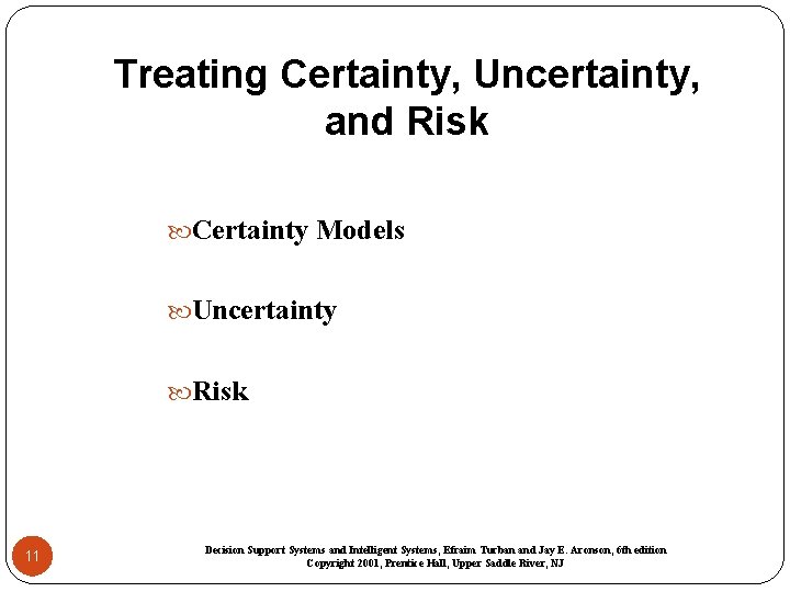 Treating Certainty, Uncertainty, and Risk Certainty Models Uncertainty Risk 11 Decision Support Systems and