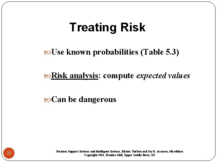 Treating Risk Use known probabilities (Table 5. 3) Risk analysis: compute expected values Can