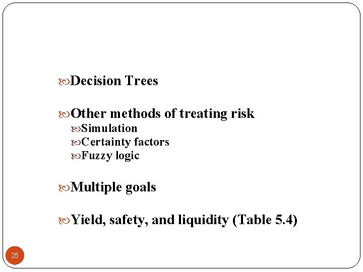  Decision Trees Other methods of treating risk Simulation Certainty factors Fuzzy logic Multiple