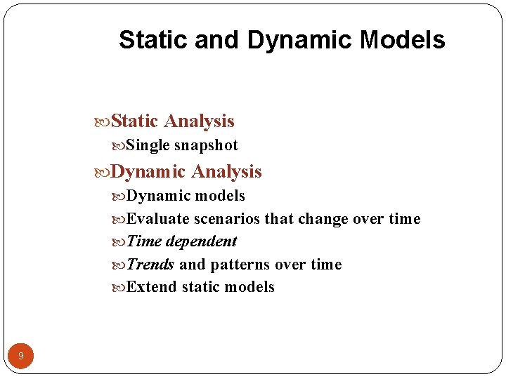 Static and Dynamic Models Static Analysis Single snapshot Dynamic Analysis Dynamic models Evaluate scenarios