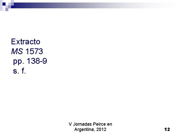 Extracto MS 1573 pp. 138 -9 s. f. V Jornadas Peirce en Argentina, 2012 Extracto MS 1573 pp. 138 -9 s. f. V Jornadas Peirce en Argentina, 2012