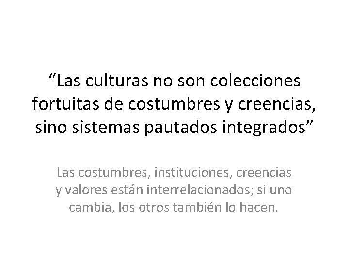 “Las culturas no son colecciones fortuitas de costumbres y creencias, sino sistemas pautados integrados”