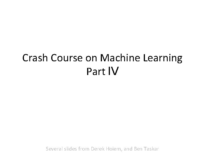 Crash Course on Machine Learning Part IV Several slides from Derek Hoiem, and Ben